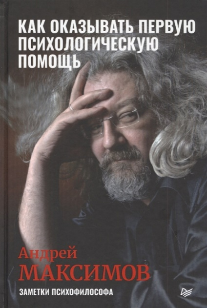 Максимов Андрей Маркович. Как оказывать первую психологическую помощь. Заметки психофилософа